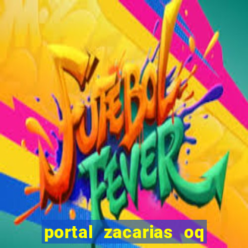 portal zacarias oq q e para falar